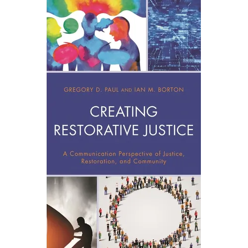 Creating Restorative Justice: A Communication Perspective of Justice, Restoration, and Community - Paperback
