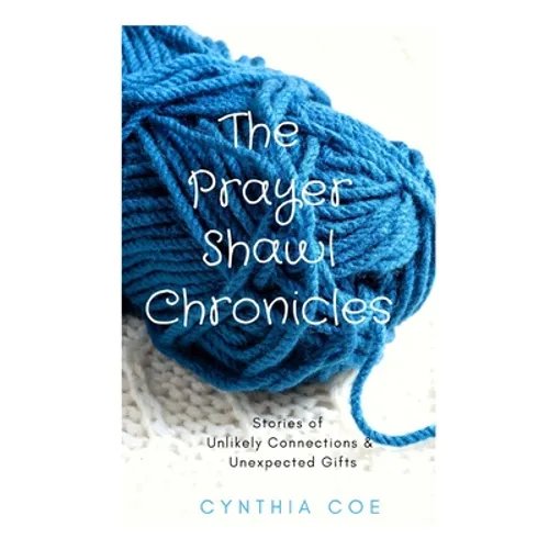 The Prayer Shawl Chronicles: Stories of Unlikely Connections & Unexpected Gifts - Paperback