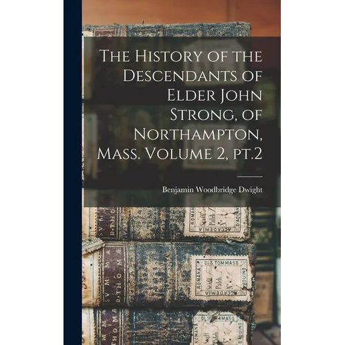 The History of the Descendants of Elder John Strong, of Northampton, Mass. Volume 2, pt.2 - Hardcover