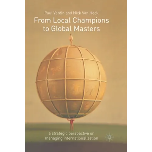 From Local Champions to Global Masters: A Strategic Perspective on Managing Internationalization - Paperback
