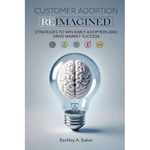 Customer Adoption Reimagined: Strategies to Win Early Adopters and Drive Market Success - Paperback