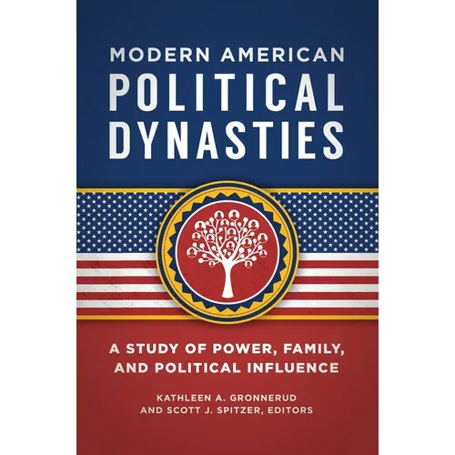 Modern American Political Dynasties: A Study of Power, Family, and Political Influence - Hardcover
