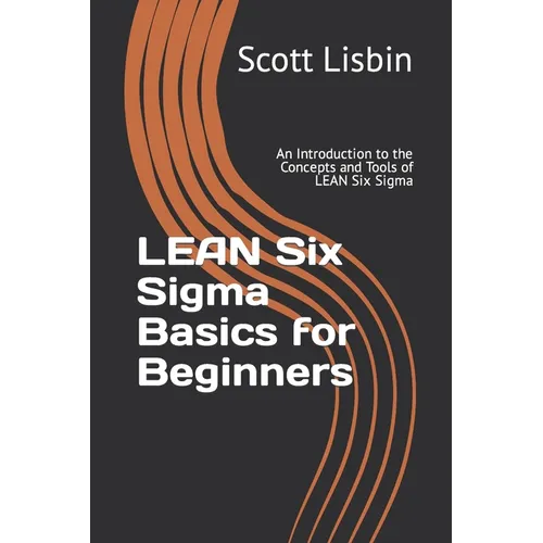 Lean Six Sigma Basics for Beginners: An Introduction to the Concepts and Tools of Lean Six Sigma - Paperback