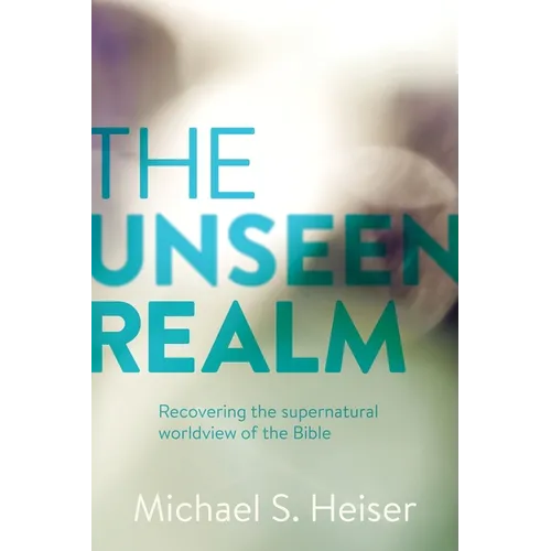 The Unseen Realm: Recovering the Supernatural Worldview of the Bible - Hardcover