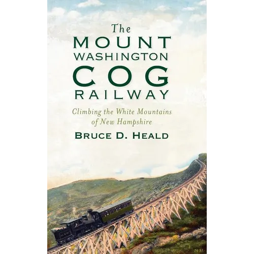 The Mount Washington Cog Railway: Climbing the White Mountains of New Hampshire - Hardcover