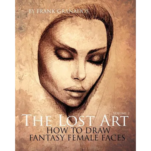 The Lost Art: Volume 2 How to Draw Fantasy Female Faces - Paperback