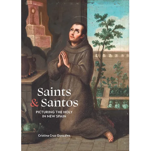 Saints & Santos: Picturing the Holy in New Spain - Hardcover