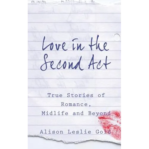 Love in the Second Act: True Stories of Romance, Midlife and Beyond - Paperback