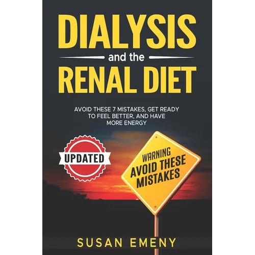 Dialysis And The Renal Diet: Avoid These 7 Mistakes, Get Ready To Feel Better and Have More Energy - Paperback