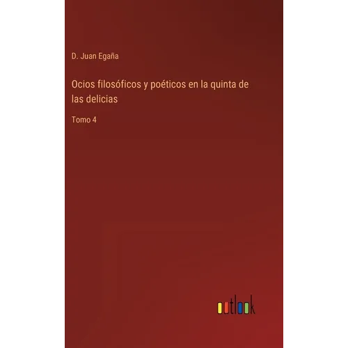 Ocios filosóficos y poéticos en la quinta de las delicias: Tomo 4 - Hardcover
