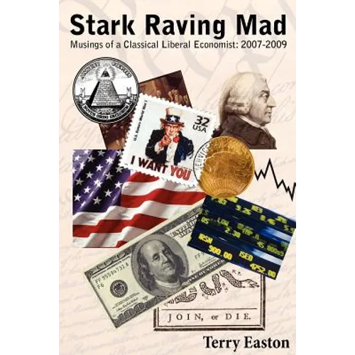 Stark Raving Mad, Musings of a Classical Liberal Economist: 2007-2009 - Paperback