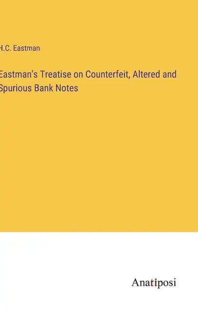 Eastman's Treatise on Counterfeit, Altered and Spurious Bank Notes - Hardcover