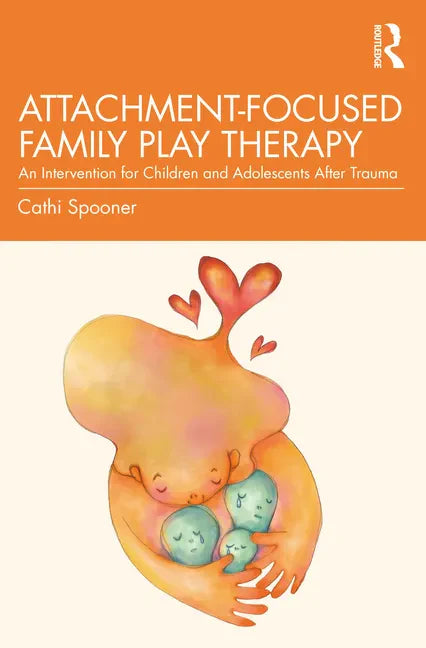 Attachment-Focused Family Play Therapy: An Intervention for Children and Adolescents After Trauma - Paperback