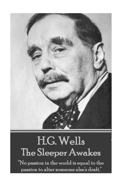 H.G. Wells - The Sleeper Awakes: "No passion in the world is equal to the passion to alter someone else's draft." - Paperback