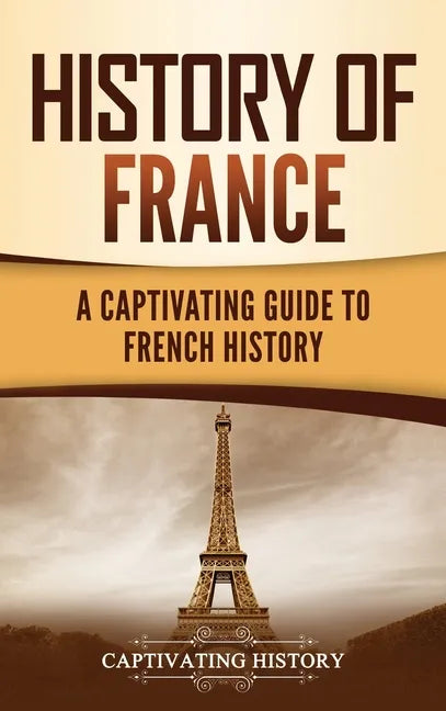 History of France: A Captivating Guide to French History - Hardcover