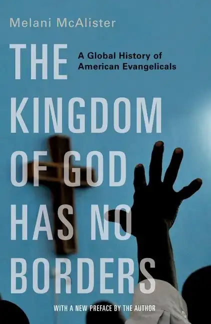 The Kingdom of God Has No Borders: A Global History of American Evangelicals - Paperback