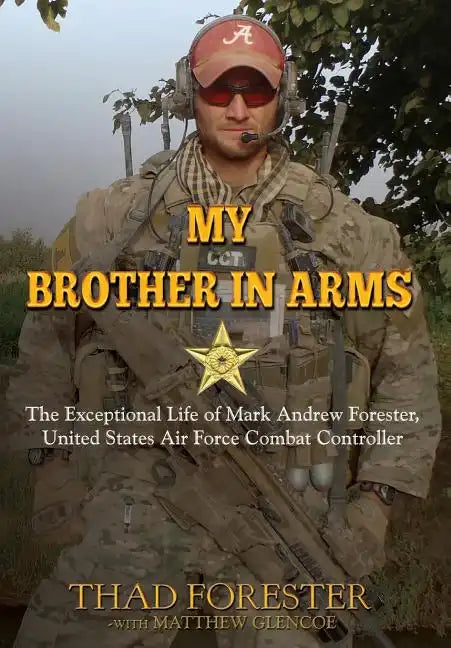 My Brother in Arms: The Exceptional Life of Mark Andrew Forester, United States Air Force Combat Controller - Hardcover