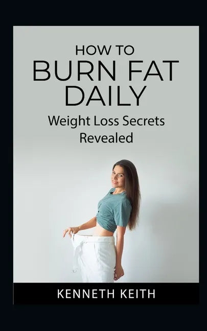 How to Burn Fat Daily: Weight Loss Secrets Revealed - Paperback