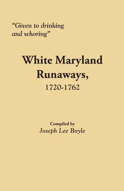 Given to Drinking and Whoring White Maryland Runaways, 1720-1762 - Paperback