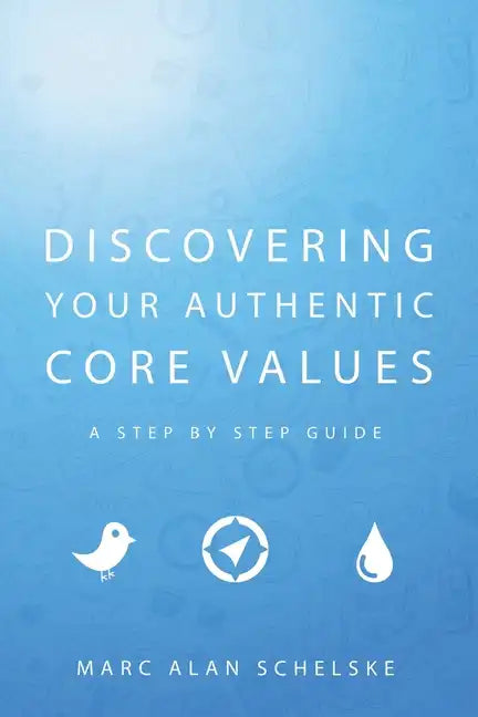 Discovering Your Authentic Core Values: A step-by-step guide - Paperback