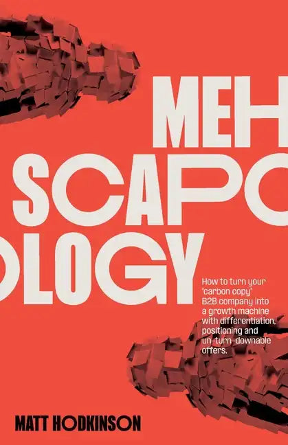MEHscapology: How to turn your "carbon copy" B2B company into a growth machine with differentiation, positioning and un-turn-downable offers - Paperback