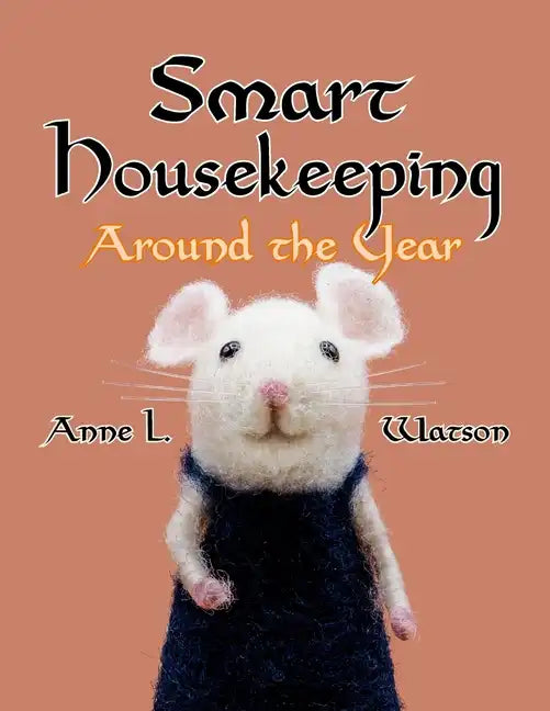 Smart Housekeeping Around the Year: An Almanac of Cleaning, Organizing, Decluttering, Furnishing, Maintaining, and Managing Your Home, With Tips for E - Paperback