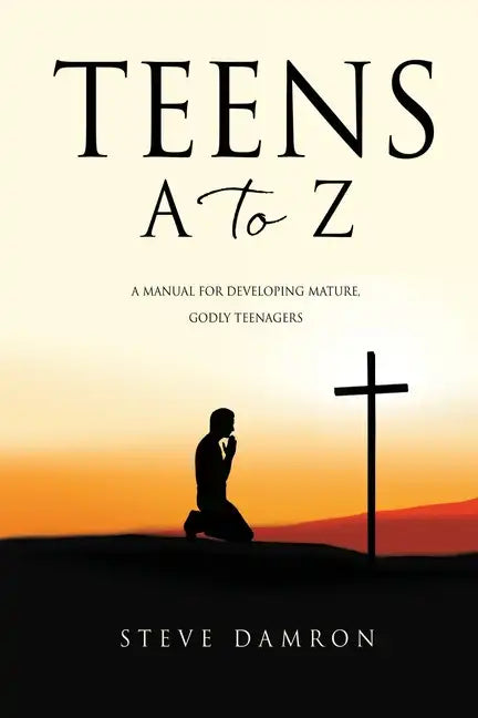 Teens A to Z: A manual for developing mature, godly teenagers - Paperback