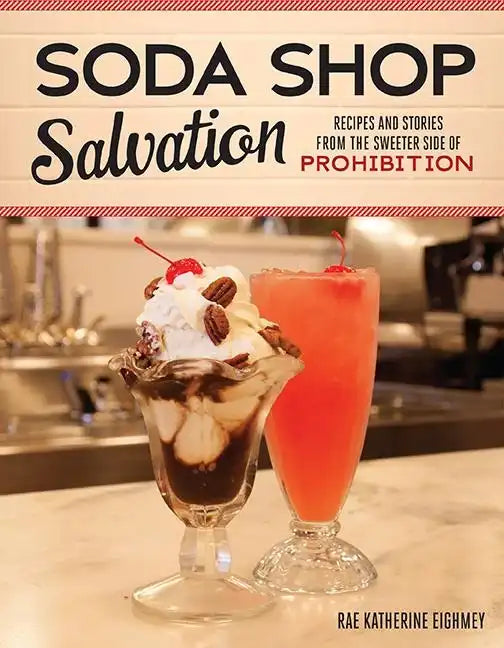 Soda Shop Salvation: Recipes and Stories from the Sweeter Side of Prohibition - Paperback