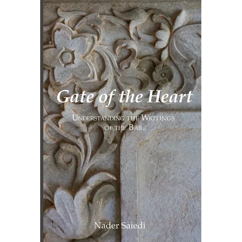 Gate of the Heart: Understanding the Writings of the Bab - Paperback