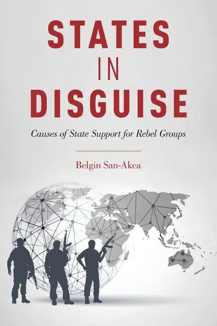 States in Disguise: Causes of State Support for Rebel Groups - Paperback