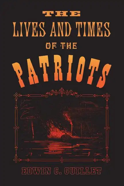 The Lives and Times of the Patriots: An Account of the Rebellion in Upper Canada, 1837-1838 and of the Patriot Agitation in the United States, 1837-18 - Paperback