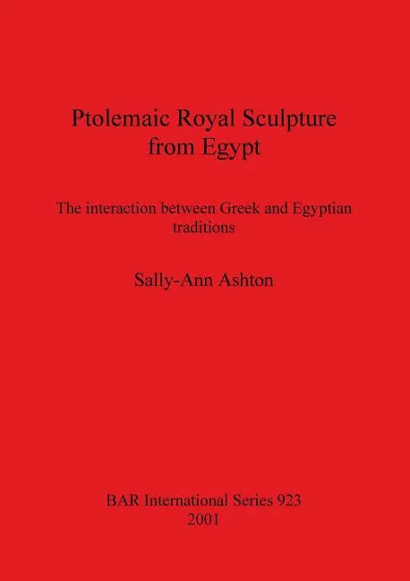 Ptolemaic Royal Sculpture from Egypt: The interaction between Greek and Egyptian traditions - Paperback