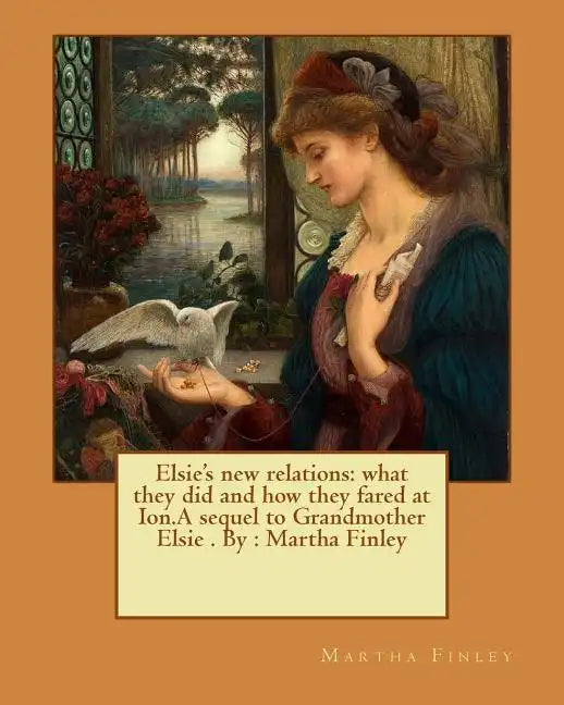 Elsie's new relations: what they did and how they fared at Ion.A sequel to Grandmother Elsie . By: Martha Finley - Paperback