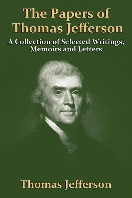 The Papers Of Thomas Jefferson: A Collection of Selected Writings, Memoirs and Letters - Paperback