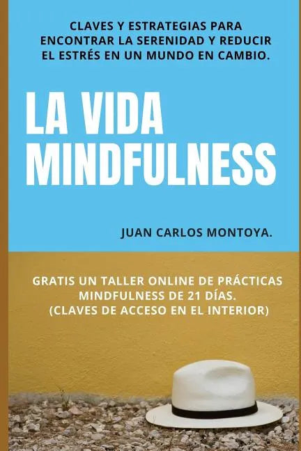 La vida mindfulness. Atención plena aquí y ahora: Practicar mindfulness en la vida cotidiana con claves y estrategias para encontrar la serenidad y re - Paperback
