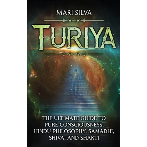 Turiya: The Ultimate Guide to Pure Consciousness, Hindu Philosophy, Samadhi, Shiva, and Shakti - Hardcover