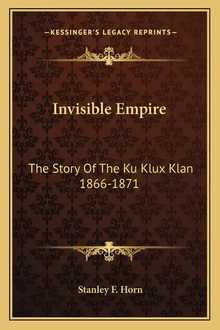 Invisible Empire: The Story Of The Ku Klux Klan 1866-1871 - Paperback