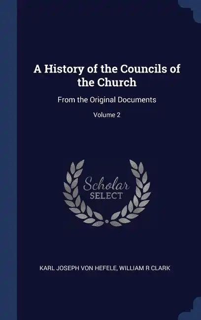 A History of the Councils of the Church: From the Original Documents; Volume 2 - Hardcover