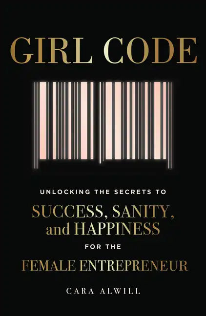 Girl Code: Unlocking the Secrets to Success, Sanity, and Happiness for the Female Entrepreneur - Paperback