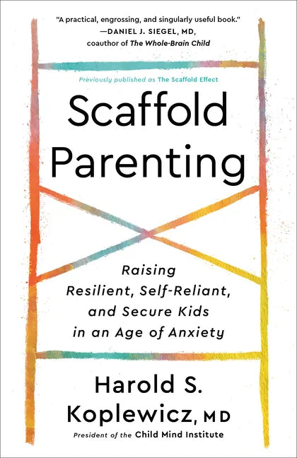 Scaffold Parenting: Raising Resilient, Self-Reliant, and Secure Kids in an Age of Anxiety - Paperback