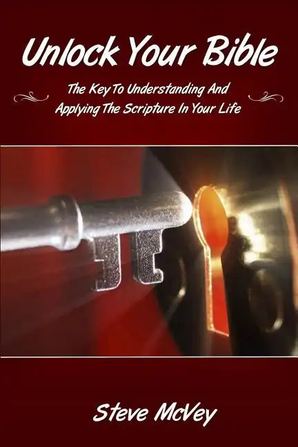 Unlock Your Bible: The Key to Understanding and Applying the Scriptures in Your - Paperback