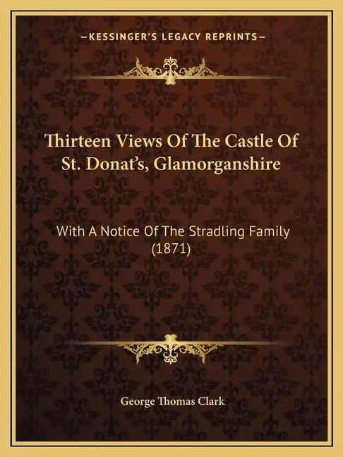 Thirteen Views Of The Castle Of St. Donat's, Glamorganshire: With A Notice Of The Stradling Family (1871) - Paperback