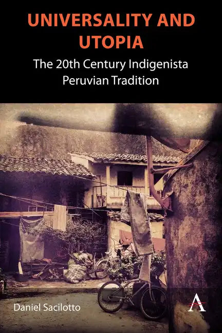 Universality and Utopia: The 20th Century Indigenista Peruvian Tradition - Hardcover