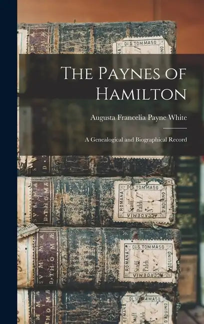 The Paynes of Hamilton: A Genealogical and Biographical Record - Hardcover