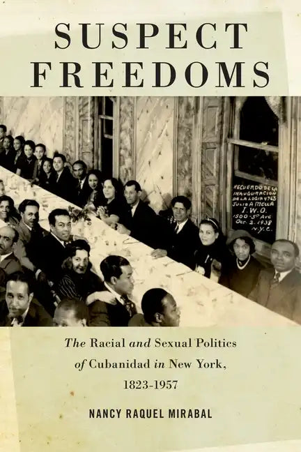 Suspect Freedoms: The Racial and Sexual Politics of Cubanidad in New York, 1823-1957 - Paperback