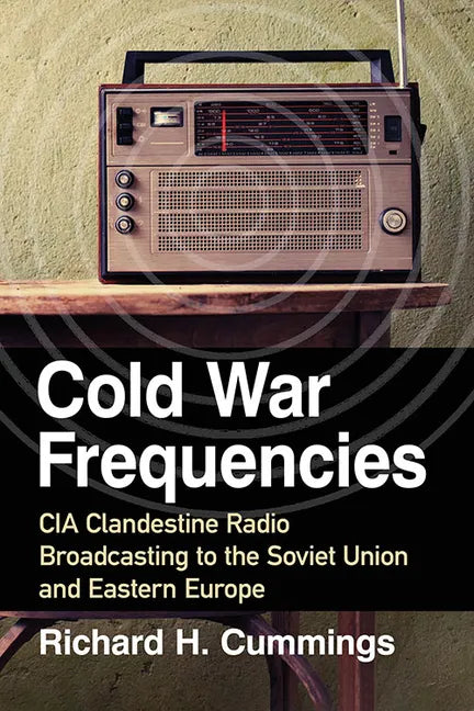 Cold War Frequencies: CIA Clandestine Radio Broadcasting to the Soviet Union and Eastern Europe - Paperback