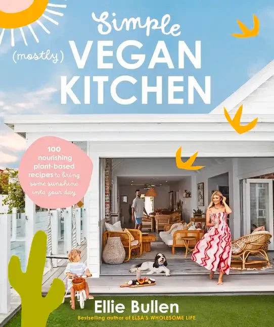 Simple (Mostly) Vegan Kitchen: 100 Nourishing Recipes to Bring a Little Sunshine Into Your Day - Paperback
