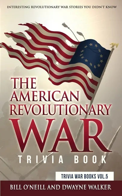 The American Revolutionary War Trivia Book: Interesting Revolutionary War Stories You Didn't Know - Paperback