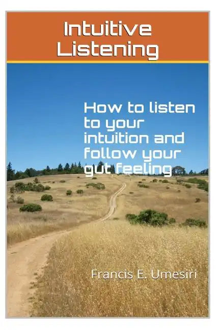Intuitive Listening: How to listen to your intuition and follow your gut feeling - Paperback