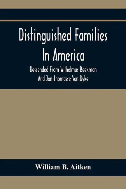 Distinguished Families In America, Descended From Wilhelmus Beekman And Jan Thomasse Van Dyke - Paperback